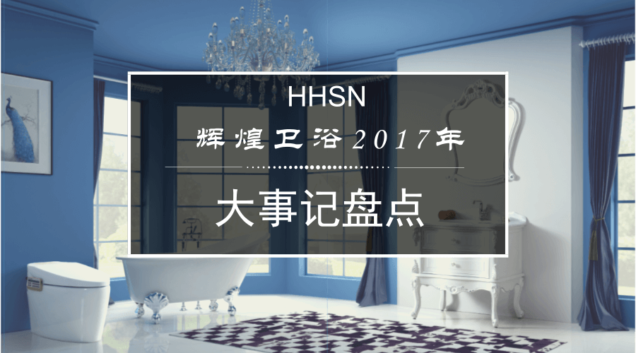 辉煌卫浴2017大事记，回首我们的故事！